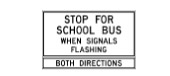 This sign is installed on multi-lane highways with no centre median divider. It informs drivers approaching from both directions that they must stop for a school bus when its signal lights are flashing.